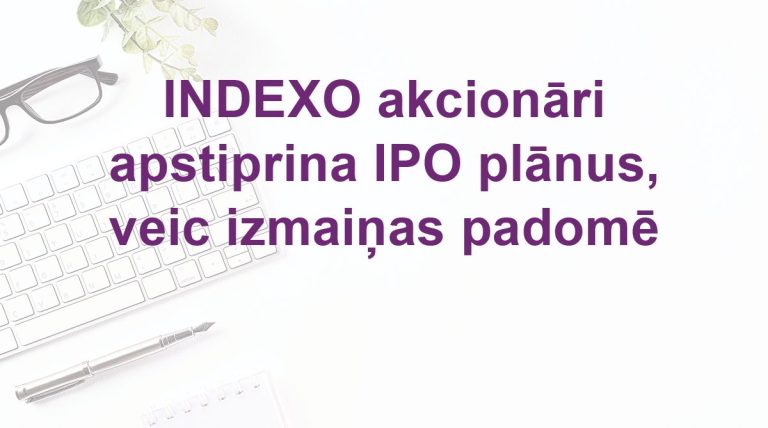 INDEXO akcionāri apstiprina IPO plānus, veic izmaiņas padomē